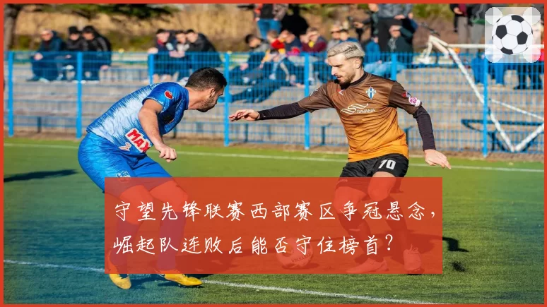 守望先锋联赛西部赛区争冠悬念,崛起队连败后能否守住榜首?