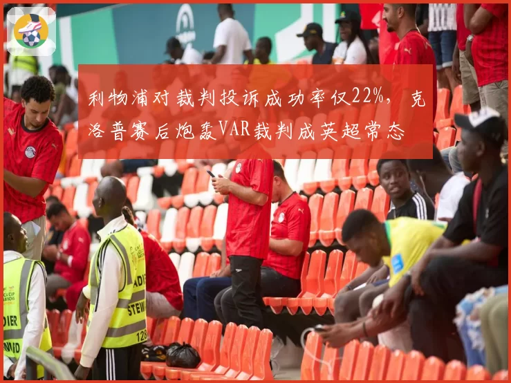 利物浦对裁判投诉成功率仅22%,克洛普赛后炮轰VAR裁判成英超常态